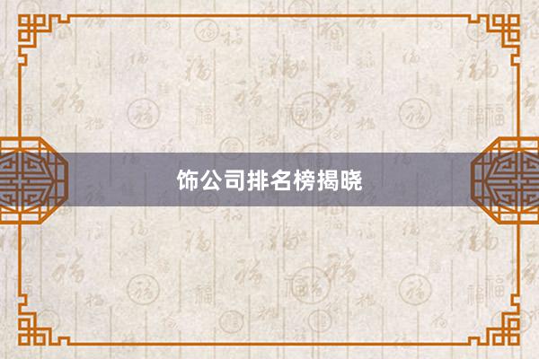 饰公司排名榜揭晓