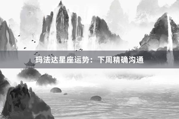 玛法达星座运势：下周精确沟通